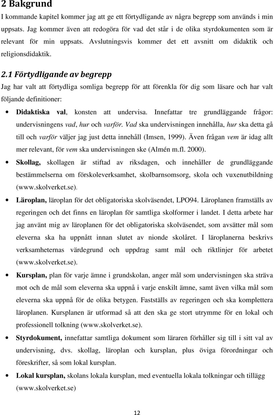 1 Förtydligande av begrepp Jag har valt att förtydliga somliga begrepp för att förenkla för dig som läsare och har valt följande definitioner: Didaktiska val, konsten att undervisa.