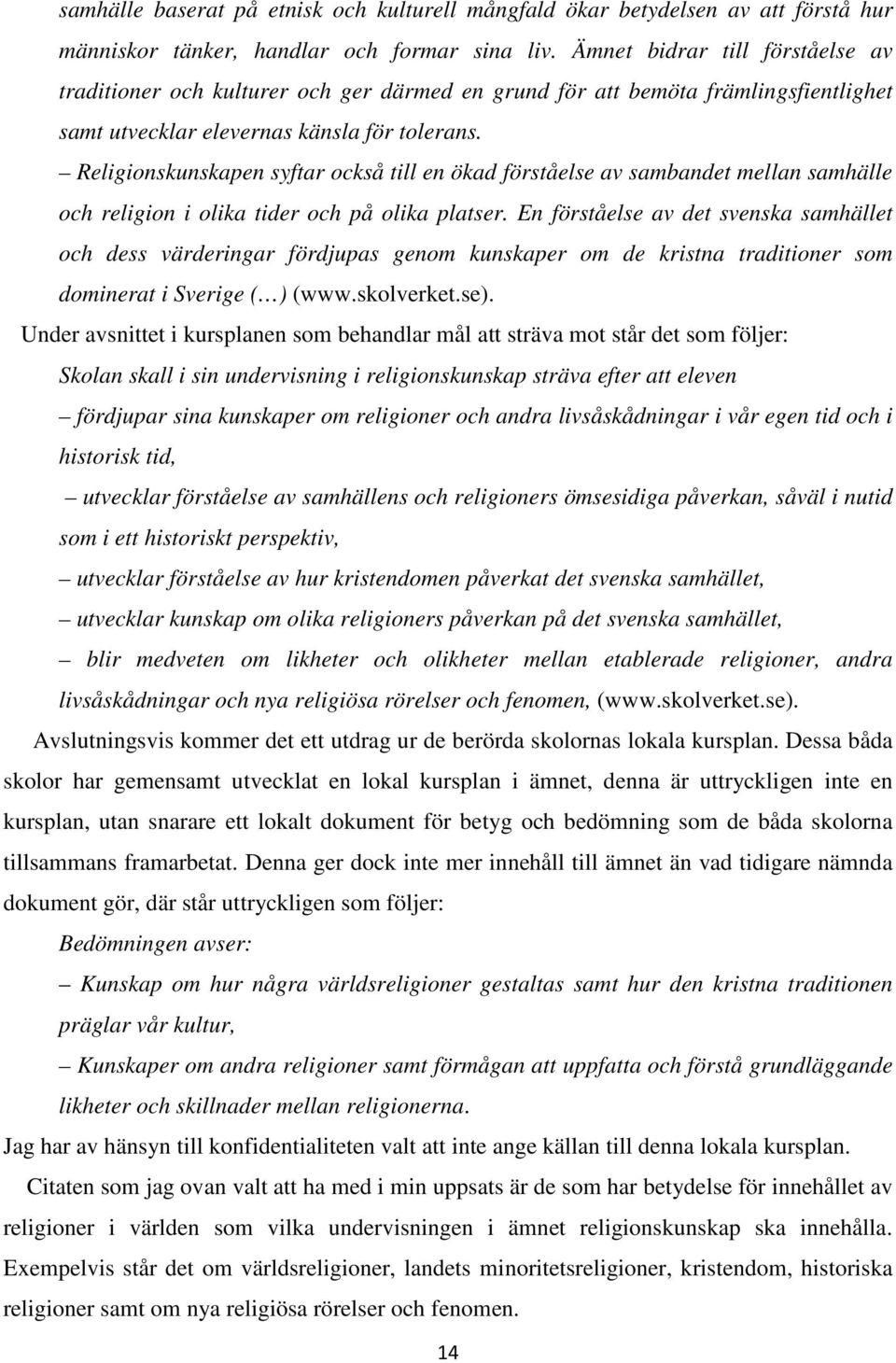 Religionskunskapen syftar också till en ökad förståelse av sambandet mellan samhälle och religion i olika tider och på olika platser.