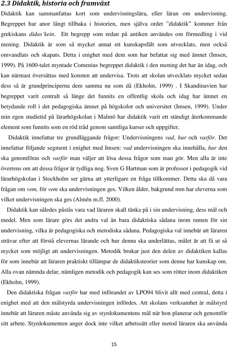 Didaktik är som så mycket annat ett kunskapsfält som utvecklats, men också omvandlats och skapats. Detta i enighet med dem som har befattat sig med ämnet (Imsen, 1999).