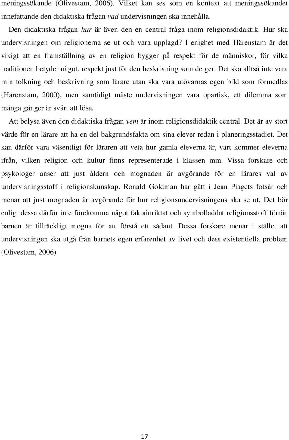 I enighet med Härenstam är det vikigt att en framställning av en religion bygger på respekt för de människor, för vilka traditionen betyder något, respekt just för den beskrivning som de ger.