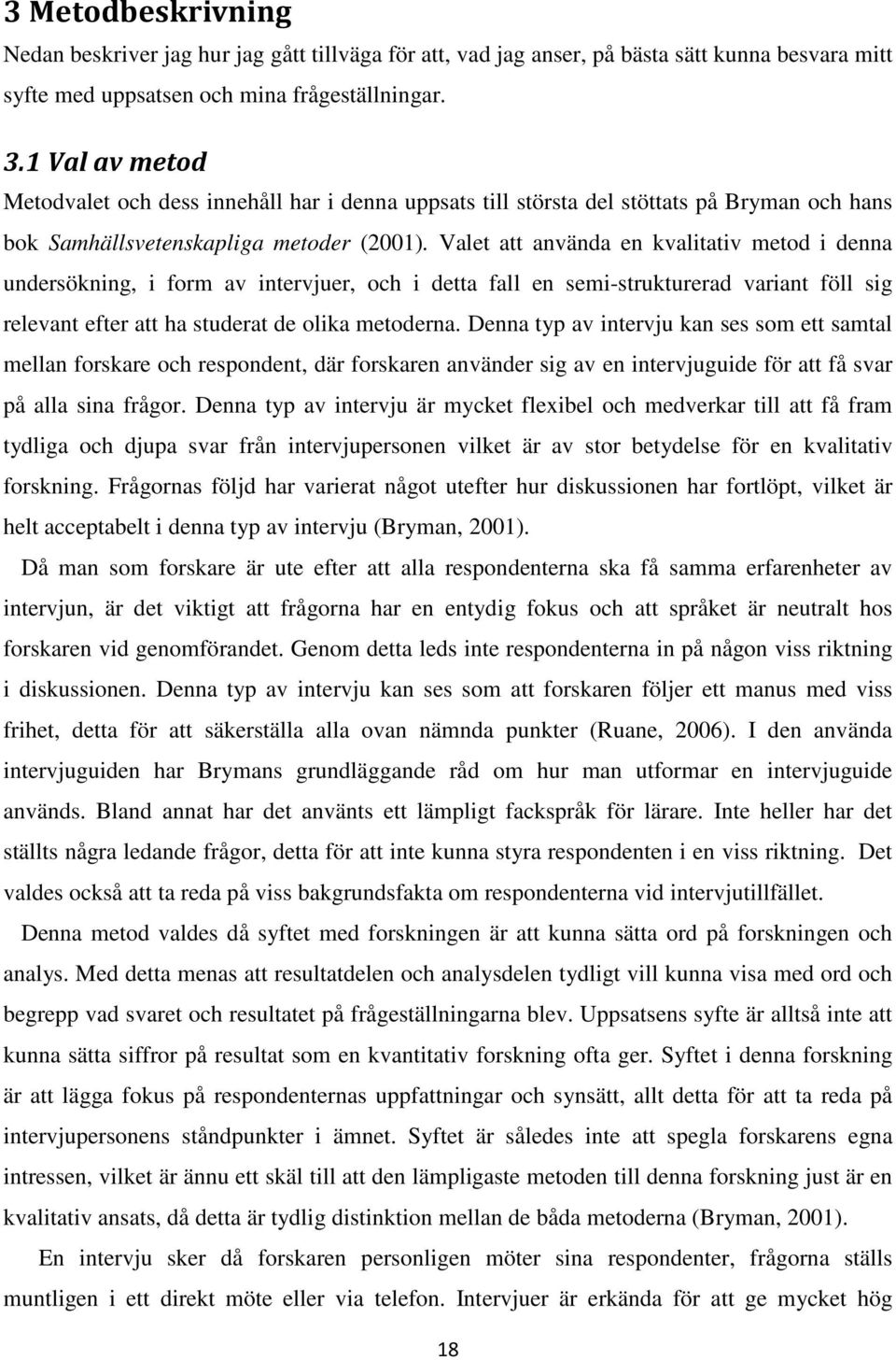 Valet att använda en kvalitativ metod i denna undersökning, i form av intervjuer, och i detta fall en semi-strukturerad variant föll sig relevant efter att ha studerat de olika metoderna.