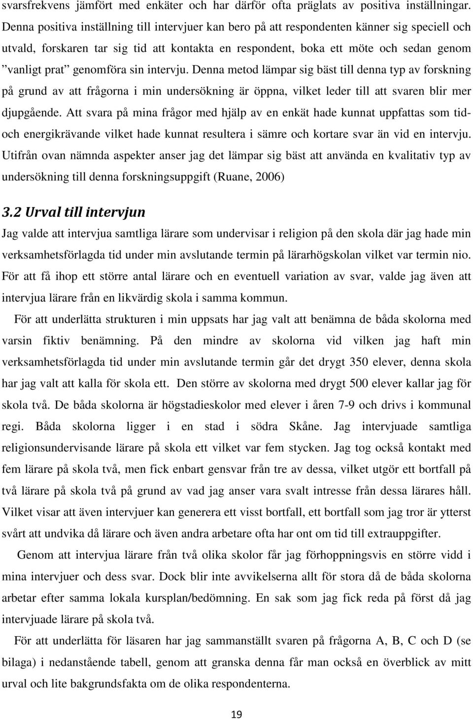 genomföra sin intervju. Denna metod lämpar sig bäst till denna typ av forskning på grund av att frågorna i min undersökning är öppna, vilket leder till att svaren blir mer djupgående.