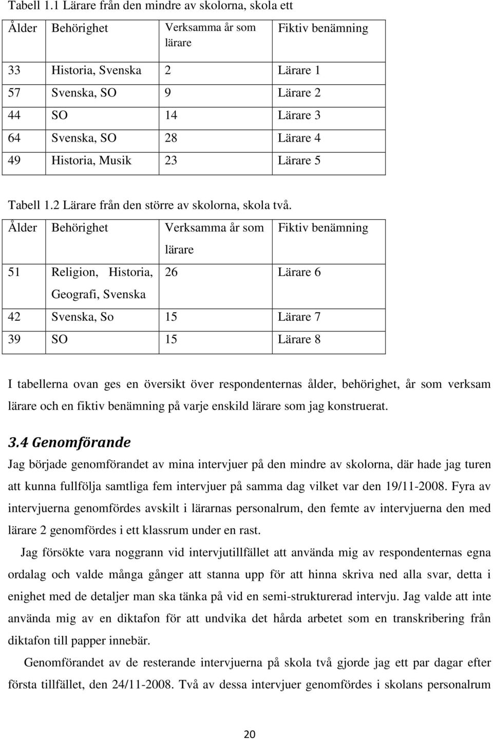 Historia, Musik 23 Lärare 5 Fiktiv benämning 2 Lärare från den större av skolorna, skola två.