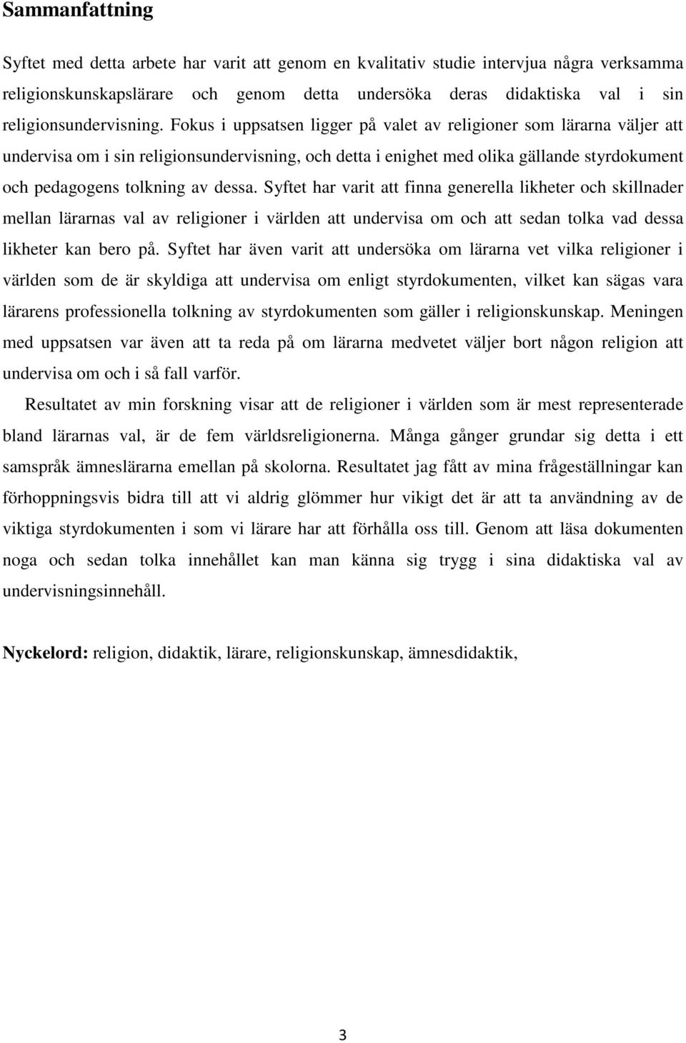 Fokus i uppsatsen ligger på valet av religioner som lärarna väljer att undervisa om i sin religionsundervisning, och detta i enighet med olika gällande styrdokument och pedagogens tolkning av dessa.