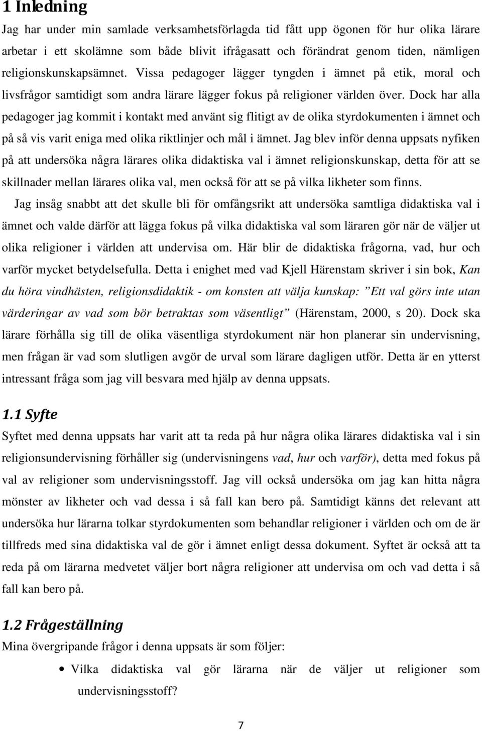 Dock har alla pedagoger jag kommit i kontakt med använt sig flitigt av de olika styrdokumenten i ämnet och på så vis varit eniga med olika riktlinjer och mål i ämnet.