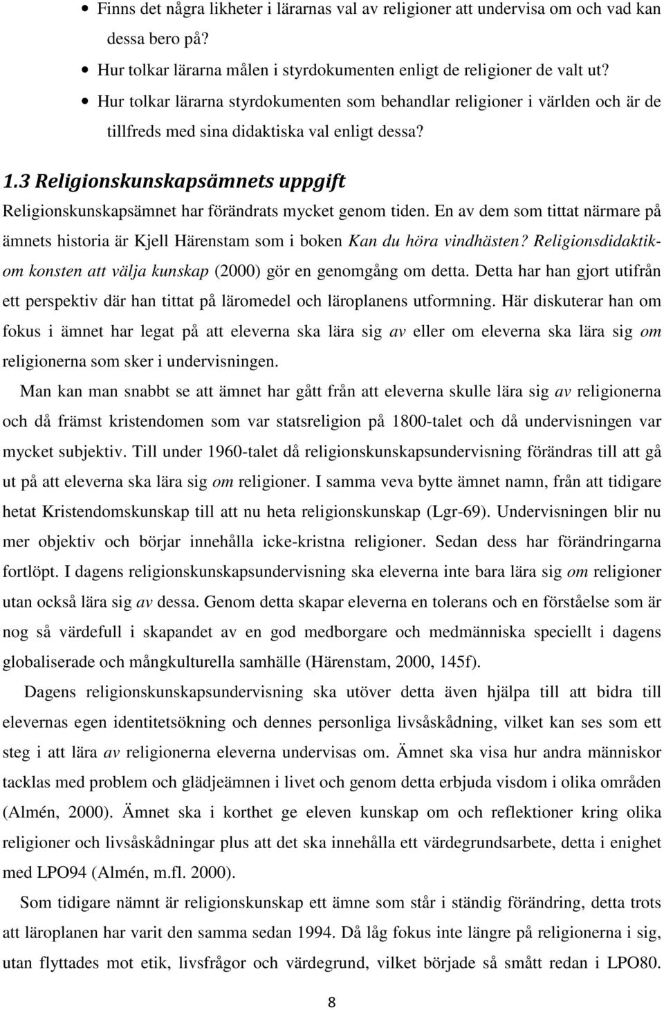 3 Religionskunskapsämnets uppgift Religionskunskapsämnet har förändrats mycket genom tiden. En av dem som tittat närmare på ämnets historia är Kjell Härenstam som i boken Kan du höra vindhästen?