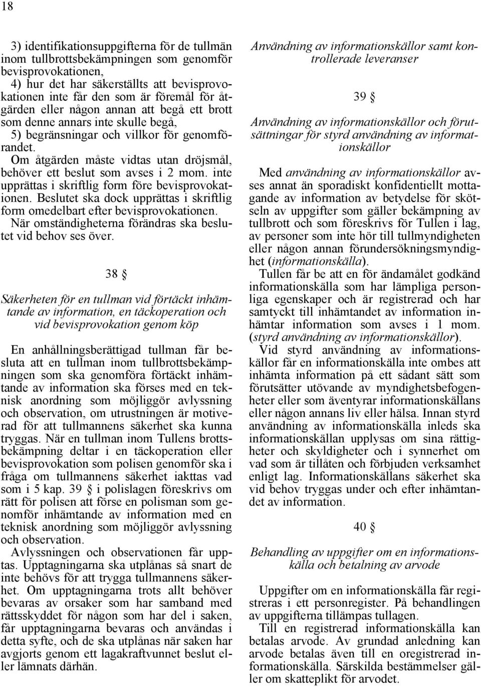 Om åtgärden måste vidtas utan dröjsmål, behöver ett beslut som avses i 2 mom. inte upprättas i skriftlig form före bevisprovokationen.