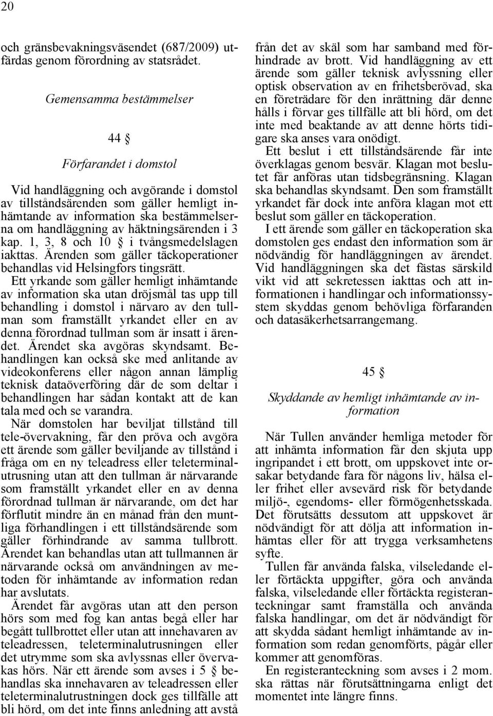 häktningsärenden i 3 kap. 1, 3, 8 och 10 i tvångsmedelslagen iakttas. Ärenden som gäller täckoperationer behandlas vid Helsingfors tingsrätt.
