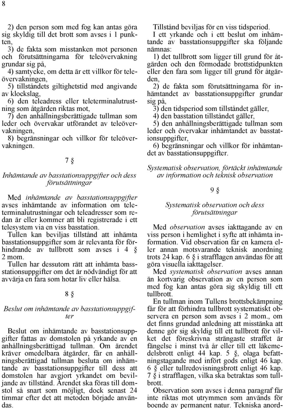 anhållningsberättigade tullman som leder och övervakar utförandet av teleövervakningen, 8) begränsningar och villkor för teleövervakningen.