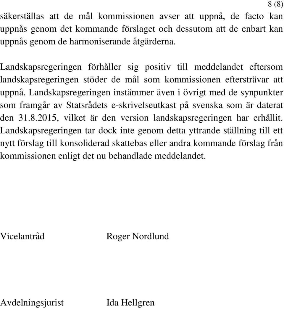Landskapsregeringen instämmer även i övrigt med de synpunkter som framgår av Statsrådets e-skrivelseutkast på svenska som är daterat den 31.8.
