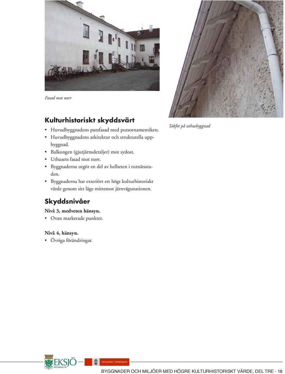 Byggnaderna har exteriört ett högt kulturhistoriskt värde genom sitt läge mittemot järnvägsstationen.