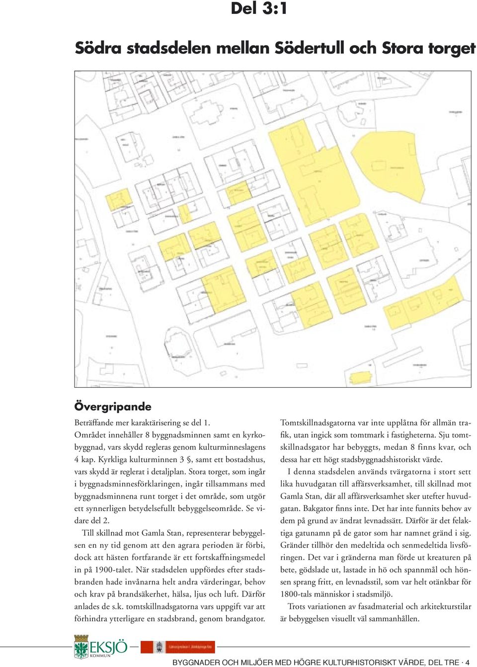 Stora torget, som ingår i byggnadsminnesförklaringen, ingår tillsammans med byggnadsminnena runt torget i det område, som utgör ett synnerligen betydelsefullt bebyggelseområde. Se vidare del 2.