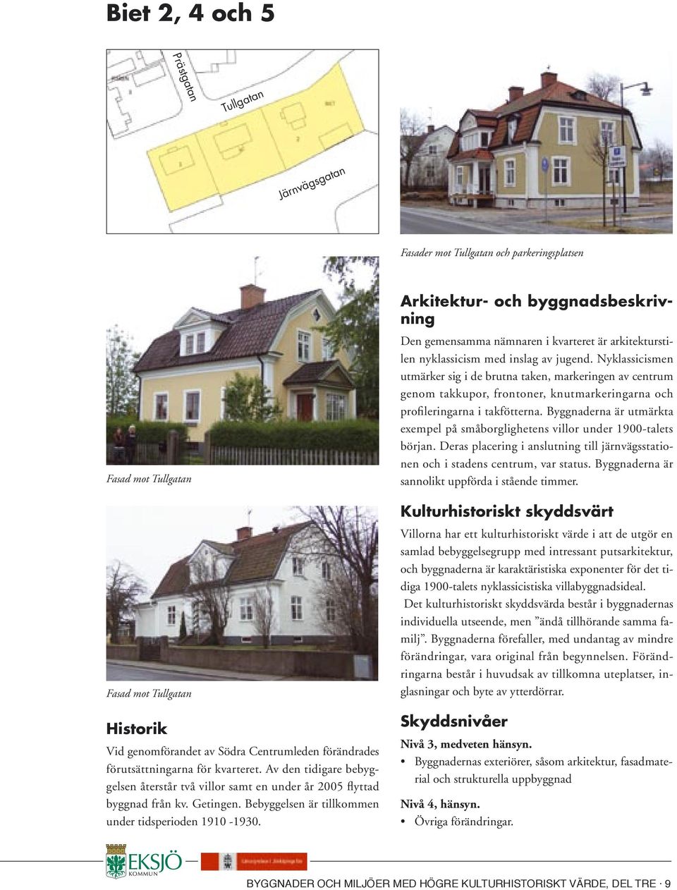 Arkitektur- och byggnadsbeskrivning Den gemensamma nämnaren i kvarteret är arkitekturstilen nyklassicism med inslag av jugend.