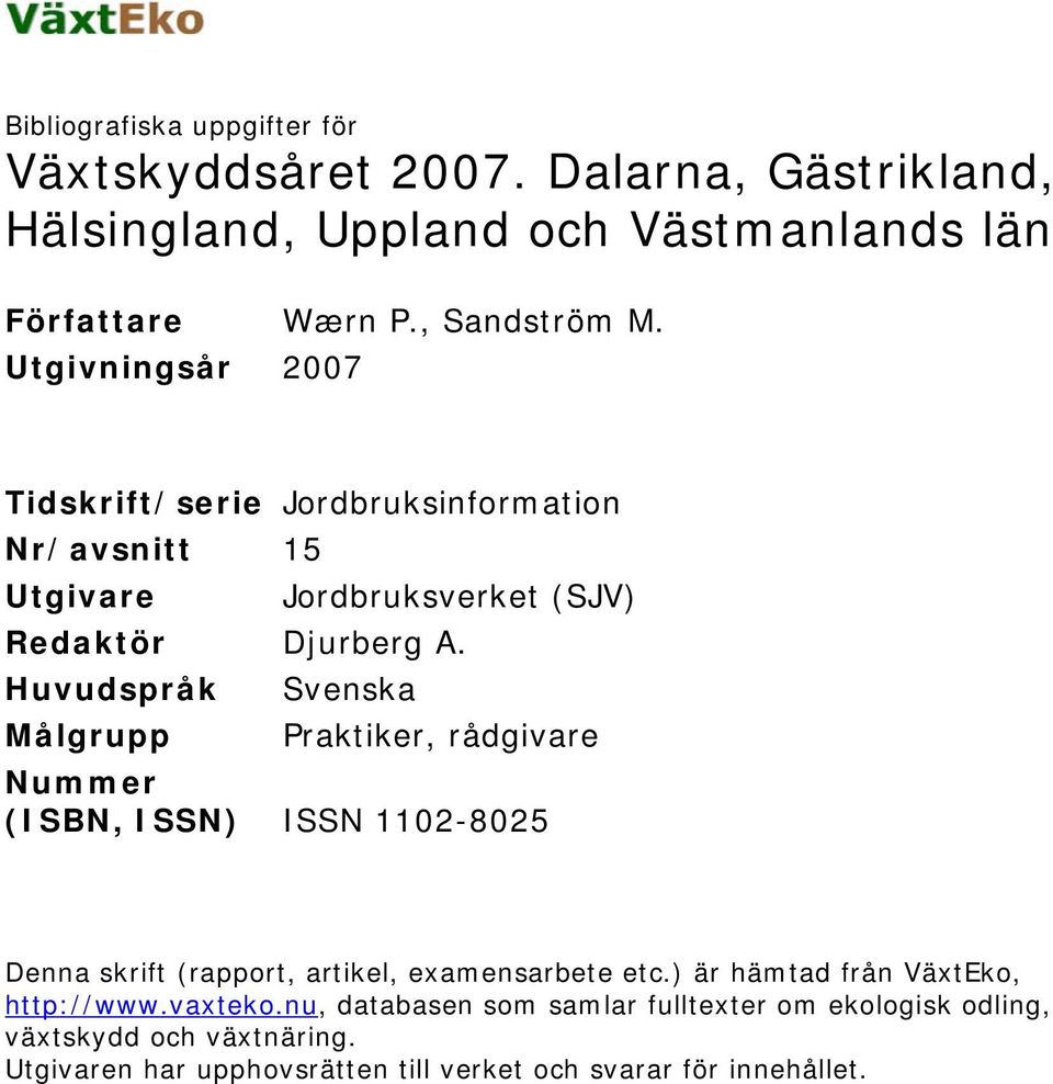 Huvudspråk Svenska Målgrupp Praktiker, rådgivare Nummer (ISBN, ISSN) ISSN 112-825 Denna skrift (rapport, artikel, examensarbete etc.