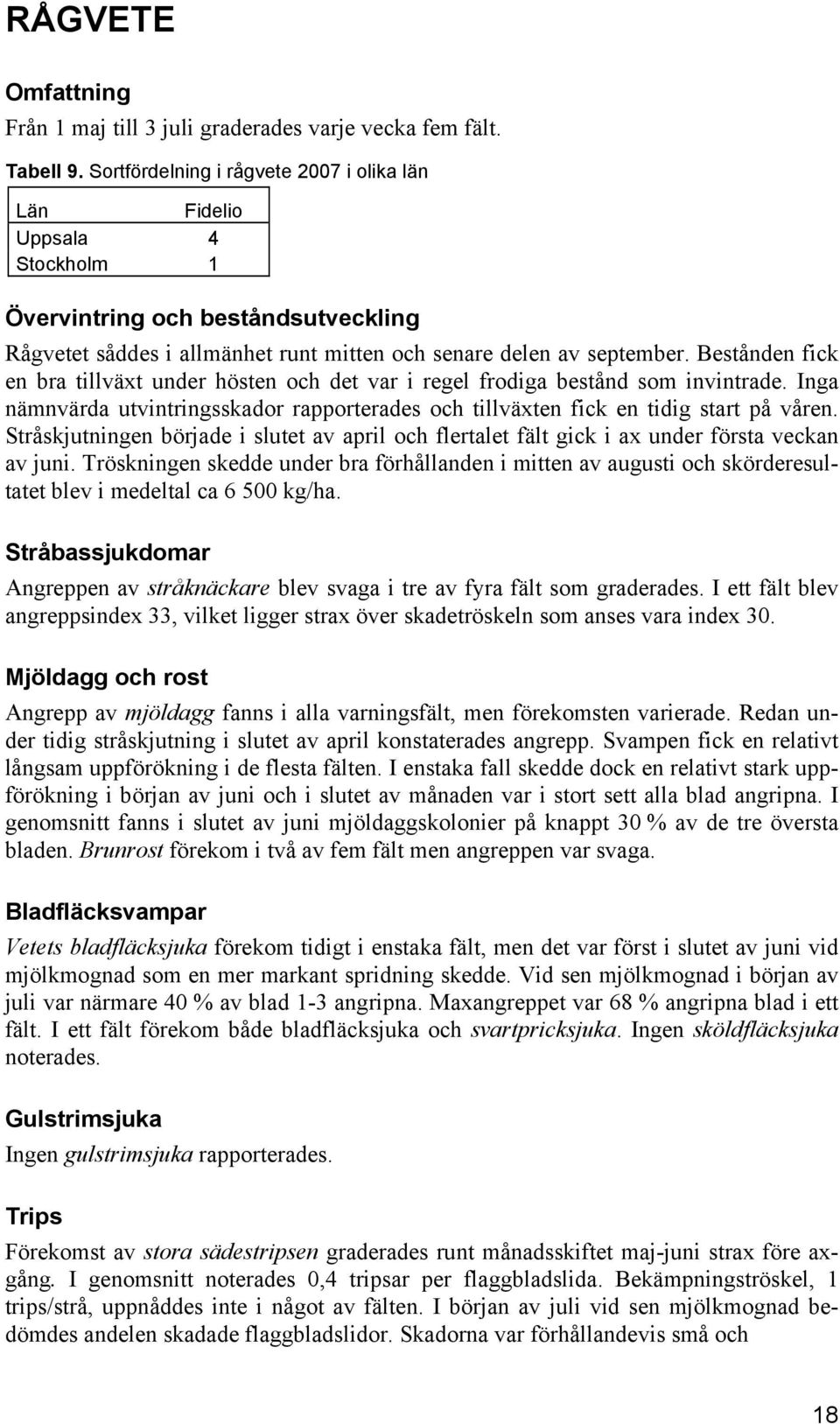 Bestånden fick en bra tillväxt under hösten och det var i regel frodiga bestånd som invintrade. Inga nämnvärda utvintringsskador rapporterades och tillväxten fick en tidig start på våren.