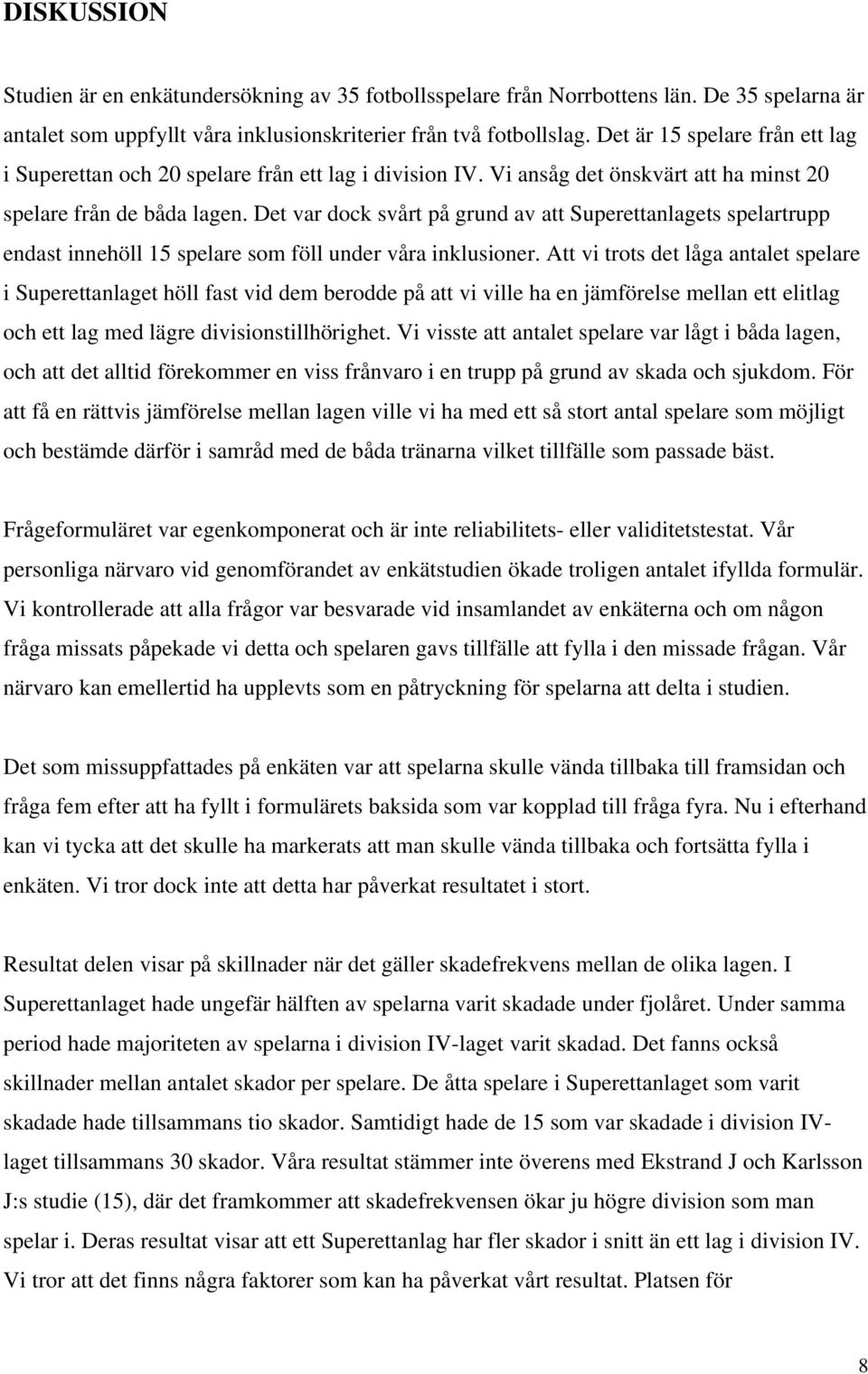 Det var dock svårt på grund av att Superettanlagets spelartrupp endast innehöll 15 spelare som föll under våra inklusioner.