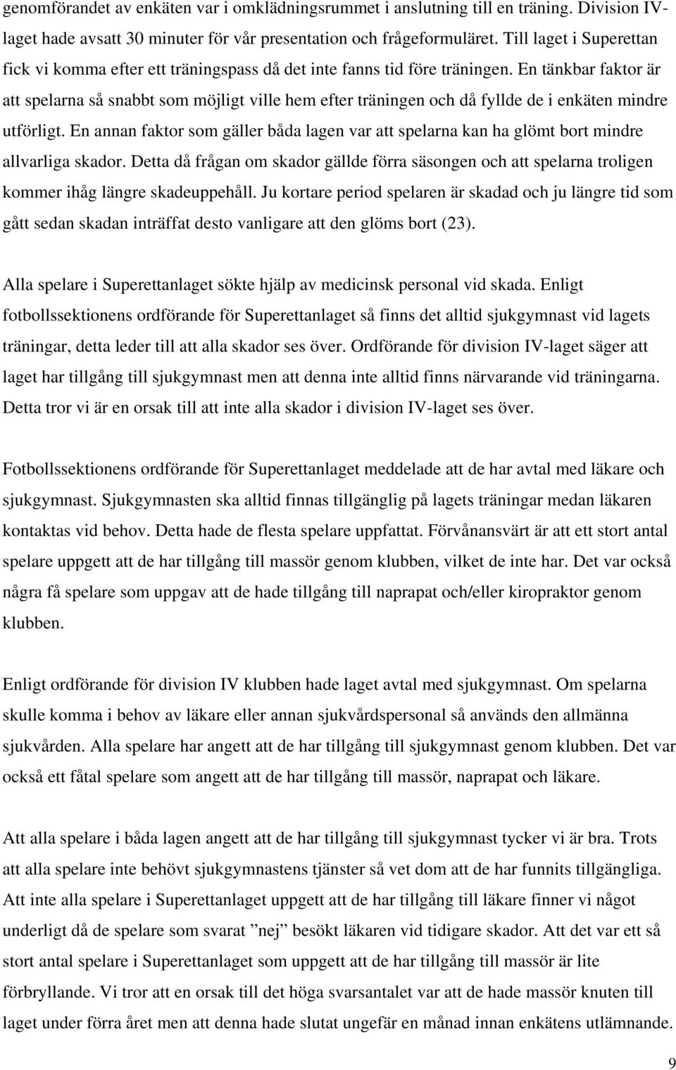 En tänkbar faktor är att spelarna så snabbt som möjligt ville hem efter träningen och då fyllde de i enkäten mindre utförligt.