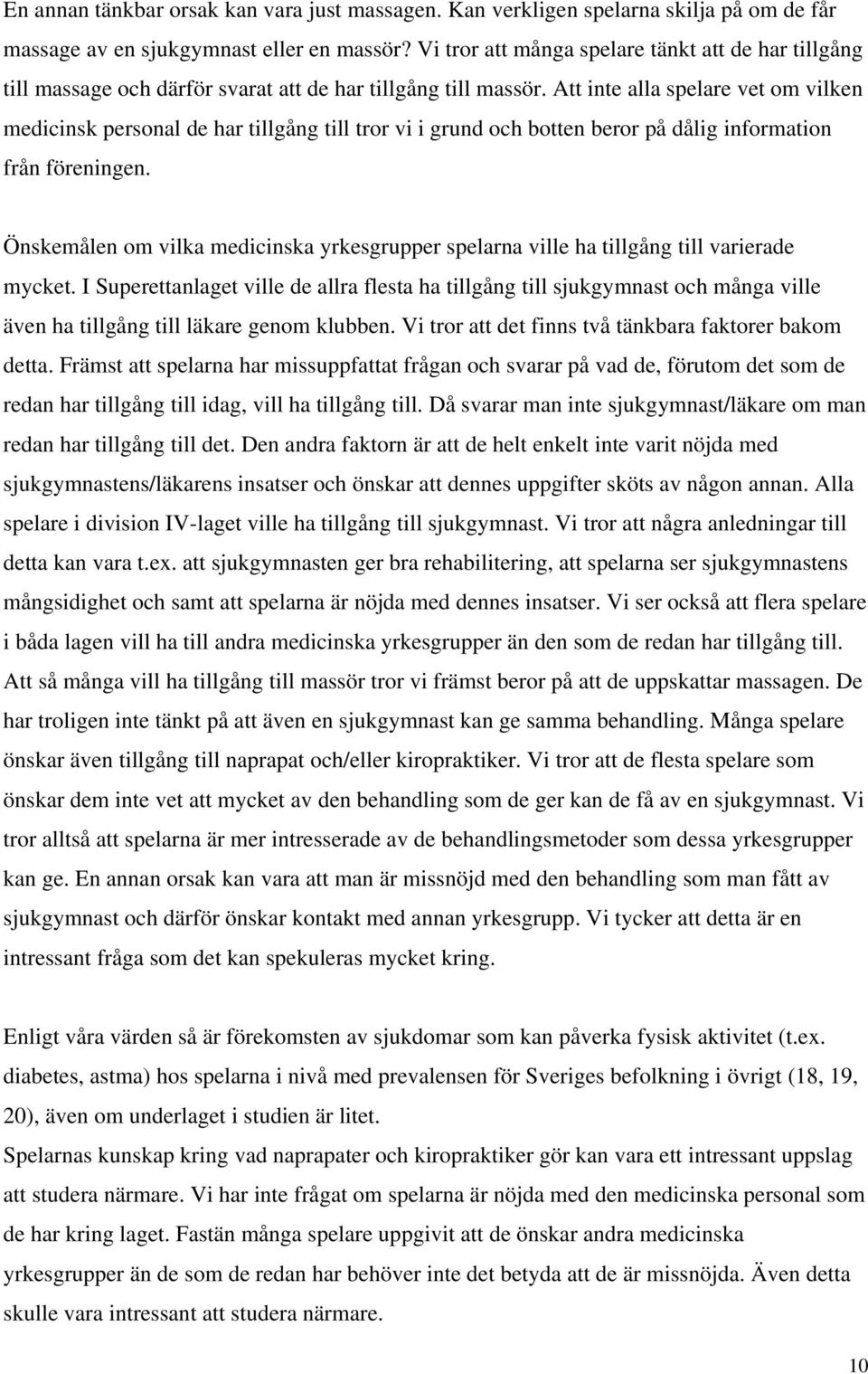 Att inte alla spelare vet om vilken medicinsk personal de har tillgång till tror vi i grund och botten beror på dålig information från föreningen.