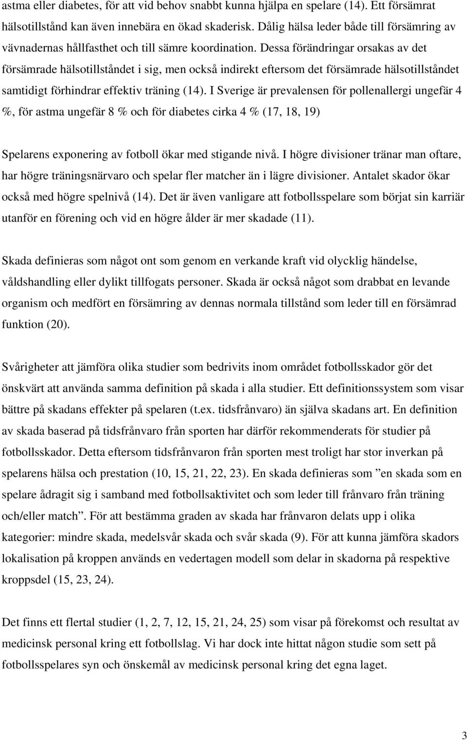 Dessa förändringar orsakas av det försämrade hälsotillståndet i sig, men också indirekt eftersom det försämrade hälsotillståndet samtidigt förhindrar effektiv träning (14).