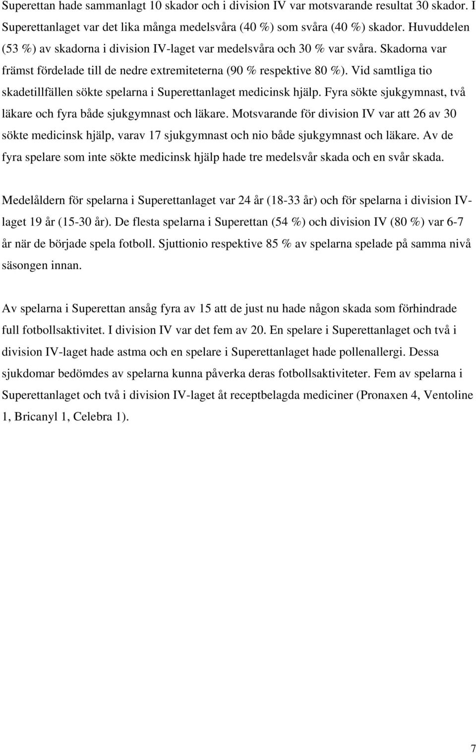 Vid samtliga tio skadetillfällen sökte spelarna i Superettanlaget medicinsk hjälp. Fyra sökte sjukgymnast, två läkare och fyra både sjukgymnast och läkare.