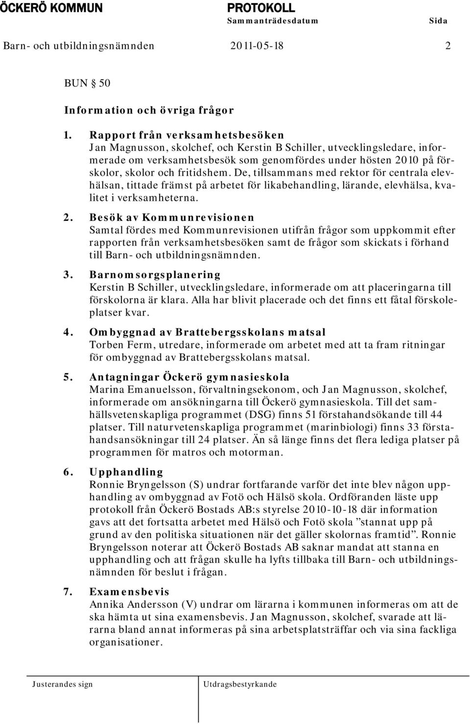 fritidshem. De, tillsammans med rektor för centrala elevhälsan, tittade främst på arbetet för likabehandling, lärande, elevhälsa, kvalitet i verksamheterna. 2.