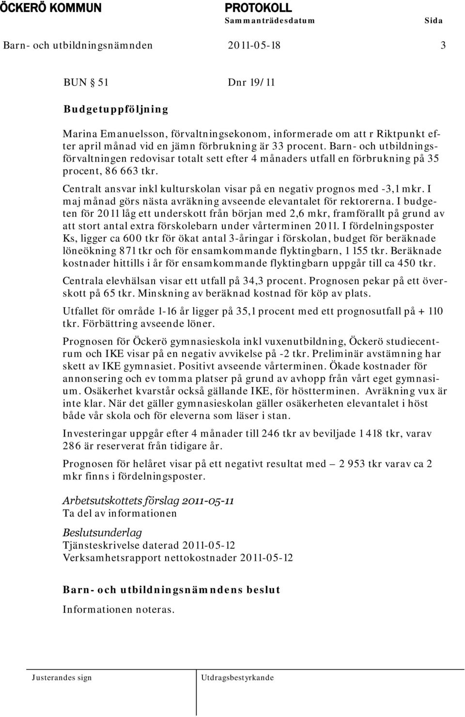 Centralt ansvar inkl kulturskolan visar på en negativ prognos med -3,1 mkr. I maj månad görs nästa avräkning avseende elevantalet för rektorerna.