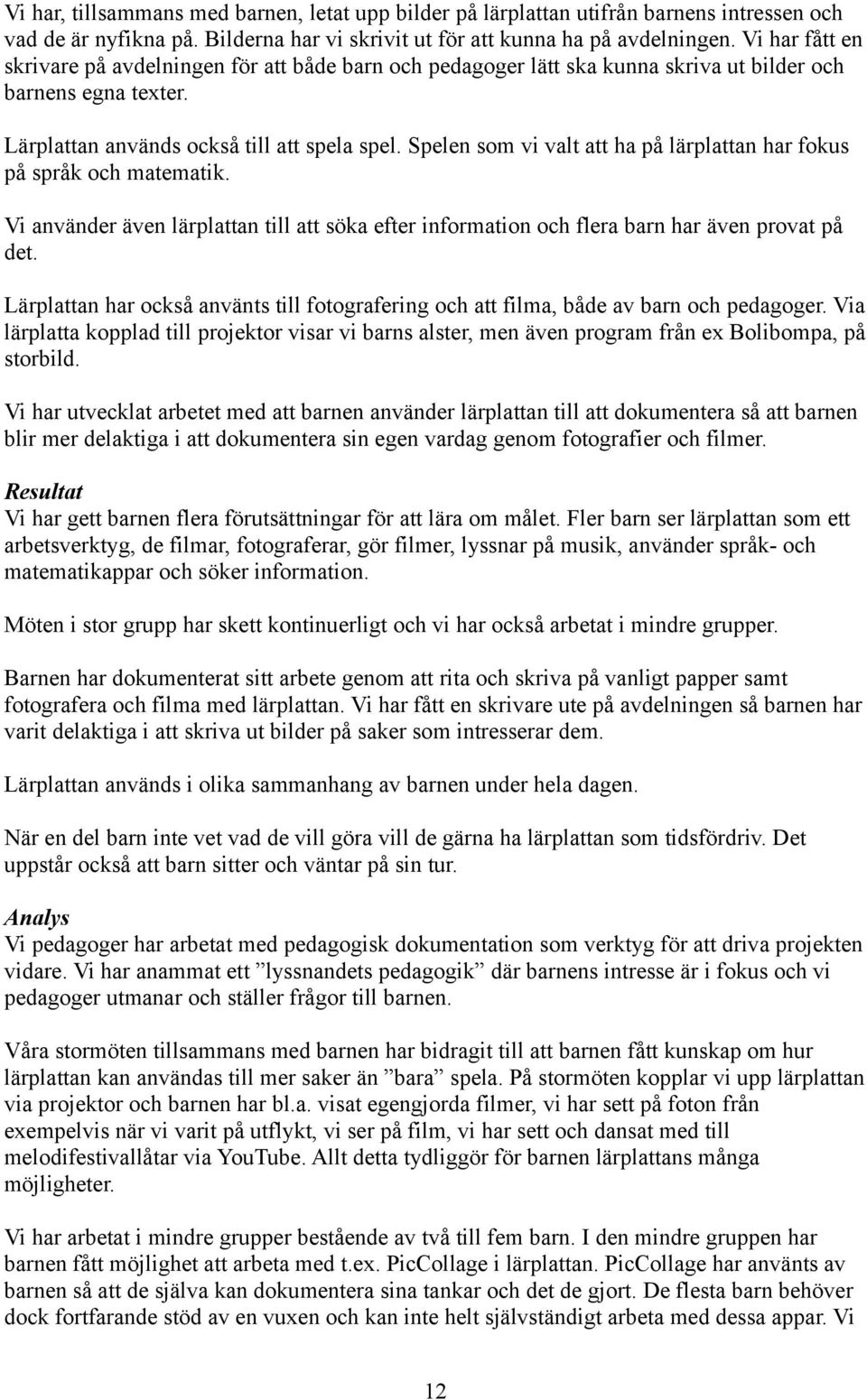 Spelen som vi valt att ha på lärplattan har fokus på språk och matematik. Vi använder även lärplattan till att söka efter information och flera barn har även provat på det.