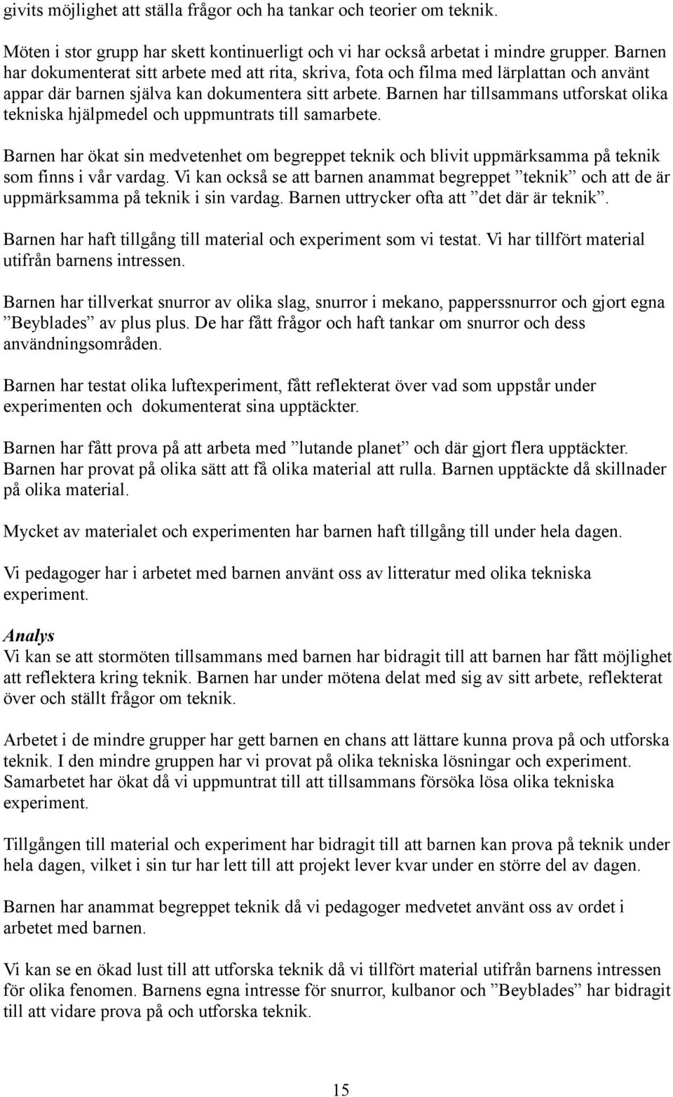 Barnen har tillsammans utforskat olika tekniska hjälpmedel och uppmuntrats till samarbete. Barnen har ökat sin medvetenhet om begreppet teknik och blivit uppmärksamma på teknik som finns i vår vardag.