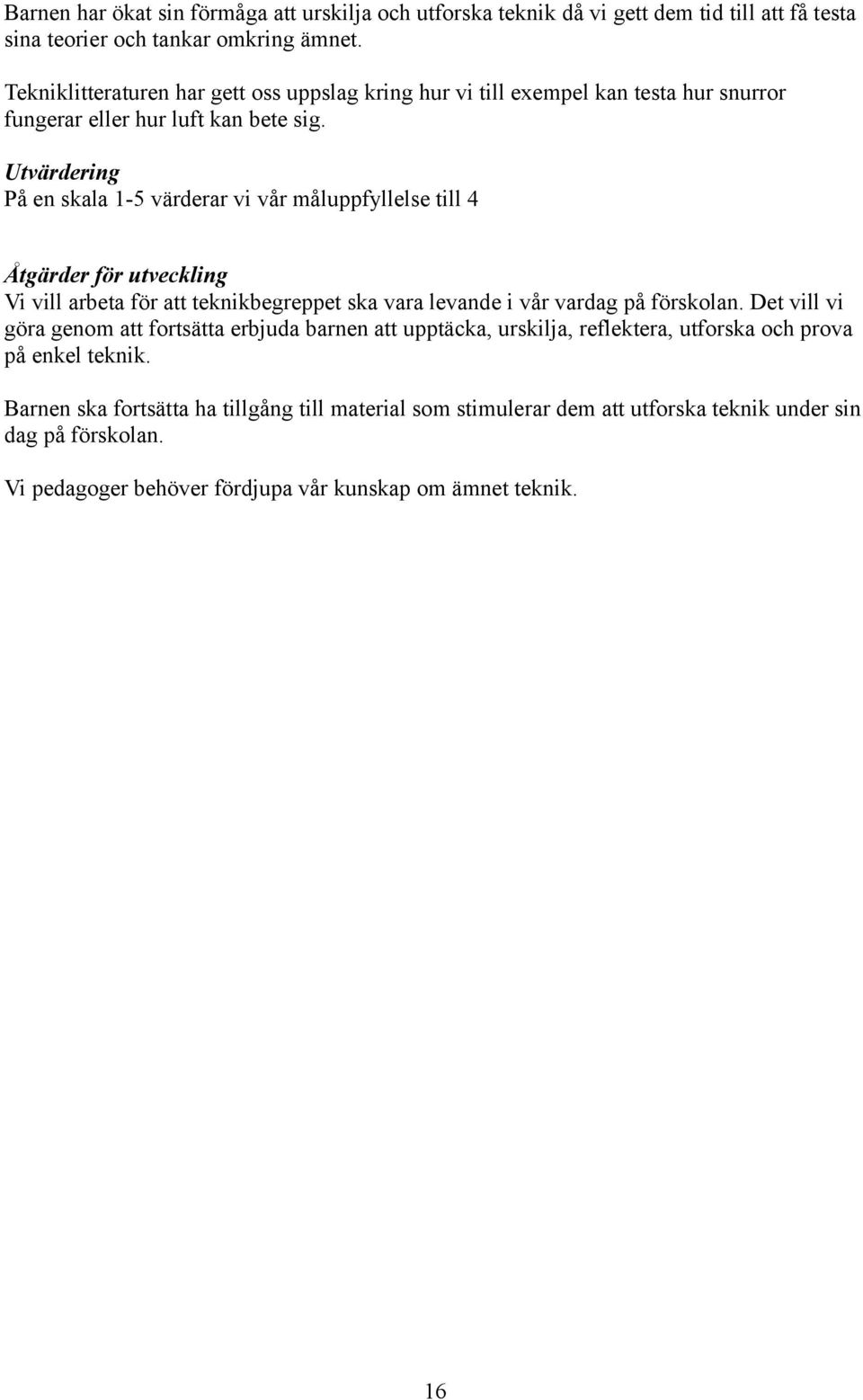 Utvärdering På en skala 1-5 värderar vi vår måluppfyllelse till 4 Åtgärder för utveckling Vi vill arbeta för att teknikbegreppet ska vara levande i vår vardag på förskolan.