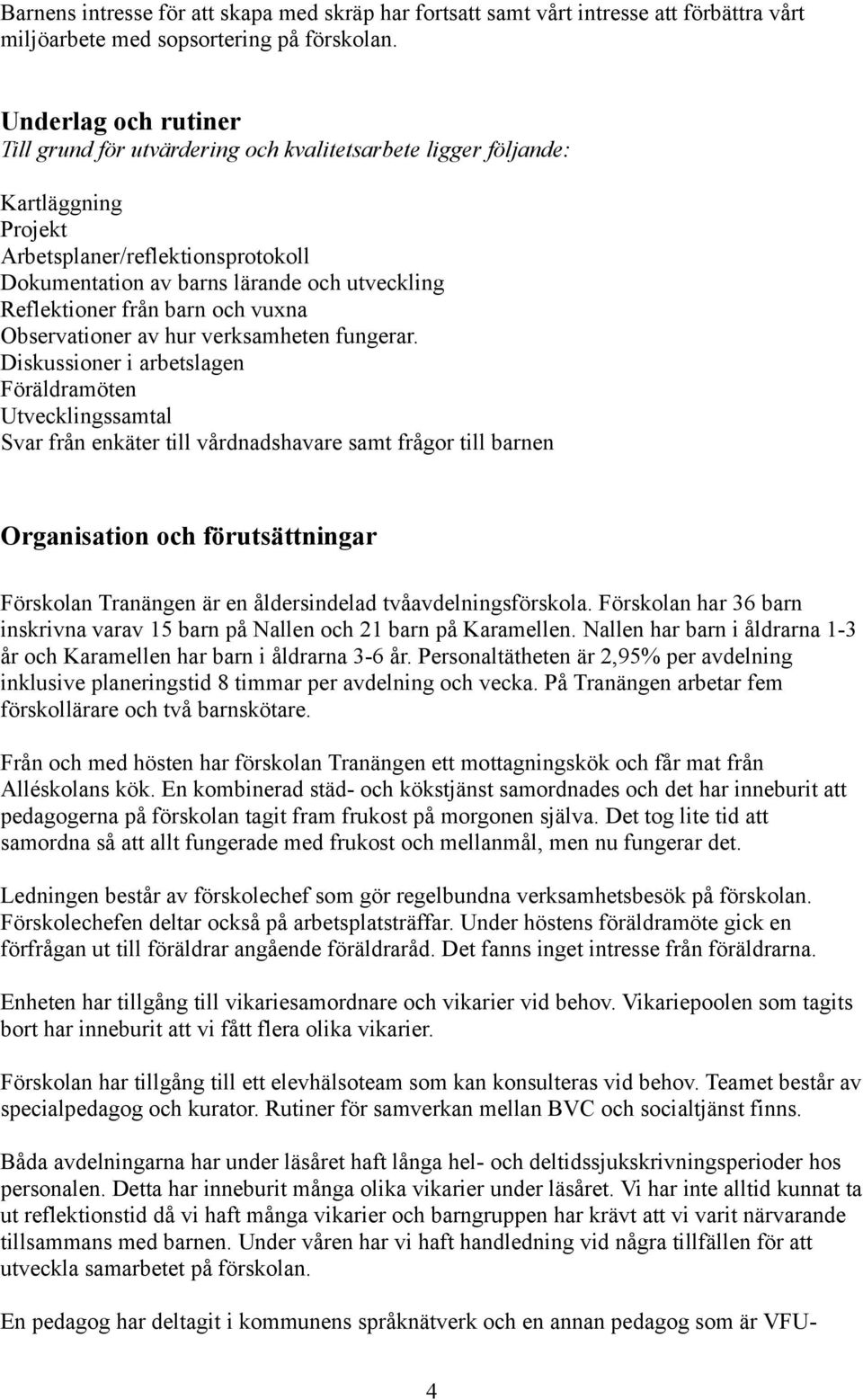 från barn och vuxna Observationer av hur verksamheten fungerar.