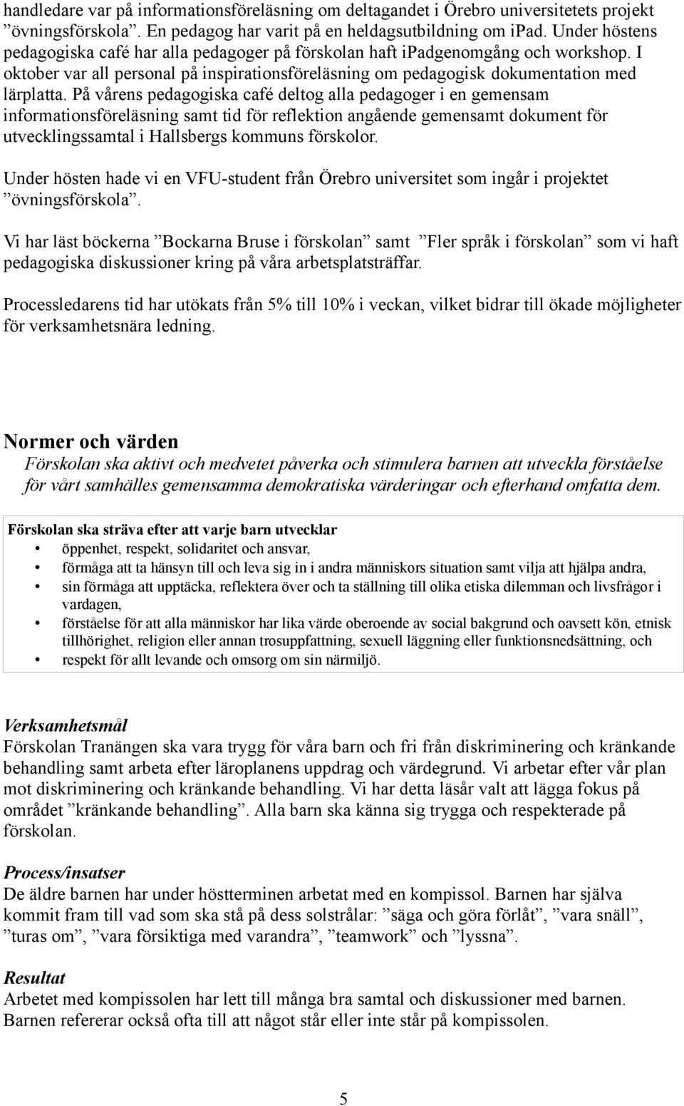 På vårens pedagogiska café deltog alla pedagoger i en gemensam informationsföreläsning samt tid för reflektion angående gemensamt dokument för utvecklingssamtal i Hallsbergs kommuns förskolor.