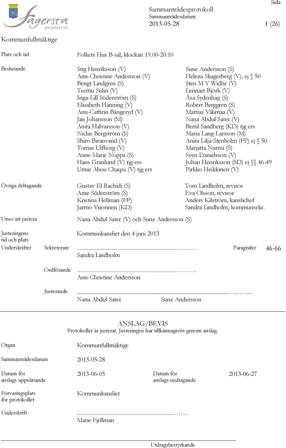 Halvarsson (V) Niclas Bergström (S) Shiro Biranvand (V) Tomas Ulfborg (V) Anne-Marie Noppa (S) Hans Granlund (V) tjg ers Umar Abou Chaqra (V) tjg ers Sune Andersson (S) Helena Skagerberg (V), ej 50