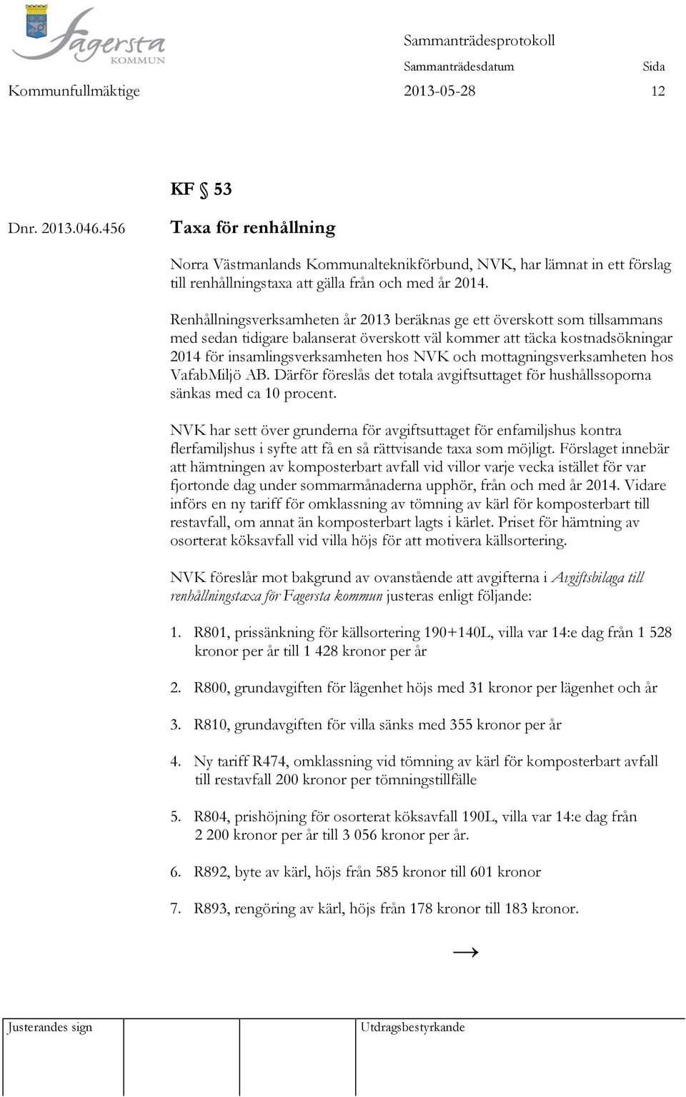 Renhållningsverksamheten år 2013 beräknas ge ett överskott som tillsammans med sedan tidigare balanserat överskott väl kommer att täcka kostnadsökningar 2014 för insamlingsverksamheten hos NVK och