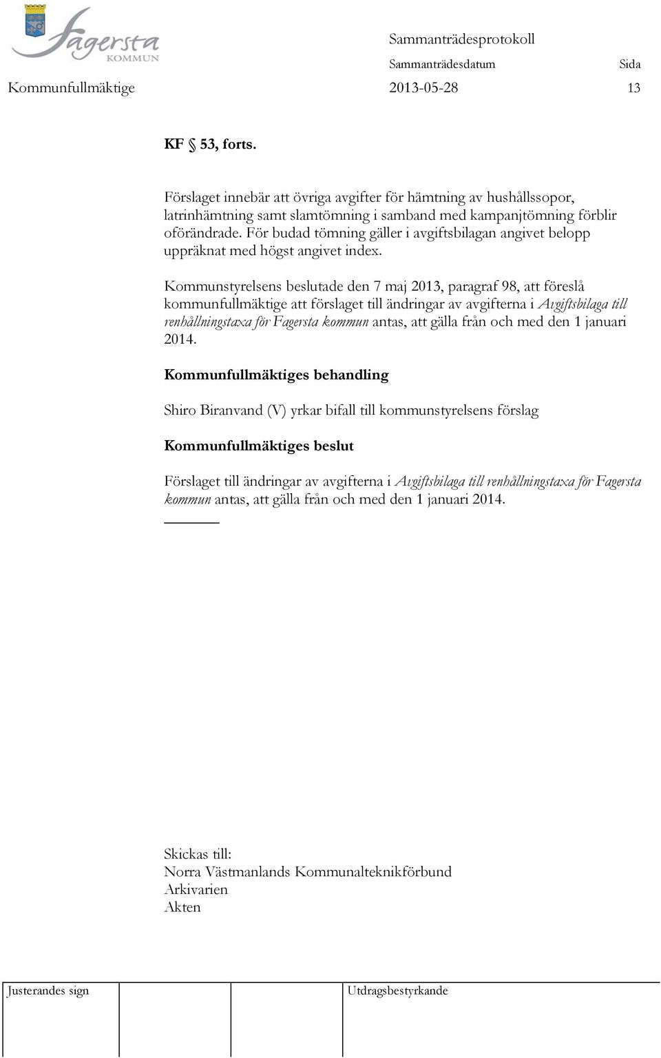 Kommunstyrelsens beslutade den 7 maj 2013, paragraf 98, att föreslå kommunfullmäktige att förslaget till ändringar av avgifterna i Avgiftsbilaga till renhållningstaxa för Fagersta kommun antas, att