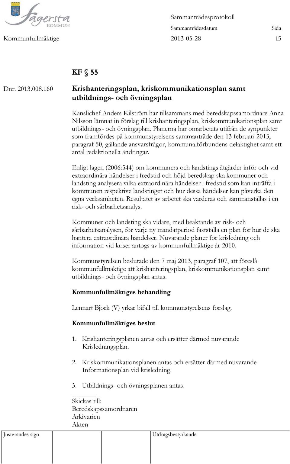 krishanteringsplan, kriskommunikationsplan samt utbildnings- och övningsplan.