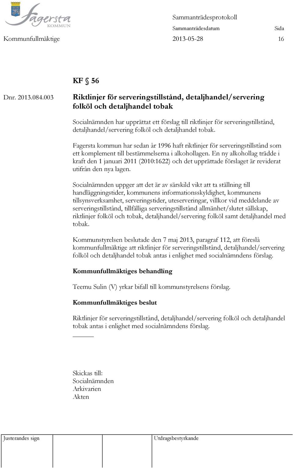 folköl och detaljhandel tobak. Fagersta kommun har sedan år 1996 haft riktlinjer för serveringstillstånd som ett komplement till bestämmelserna i alkohollagen.