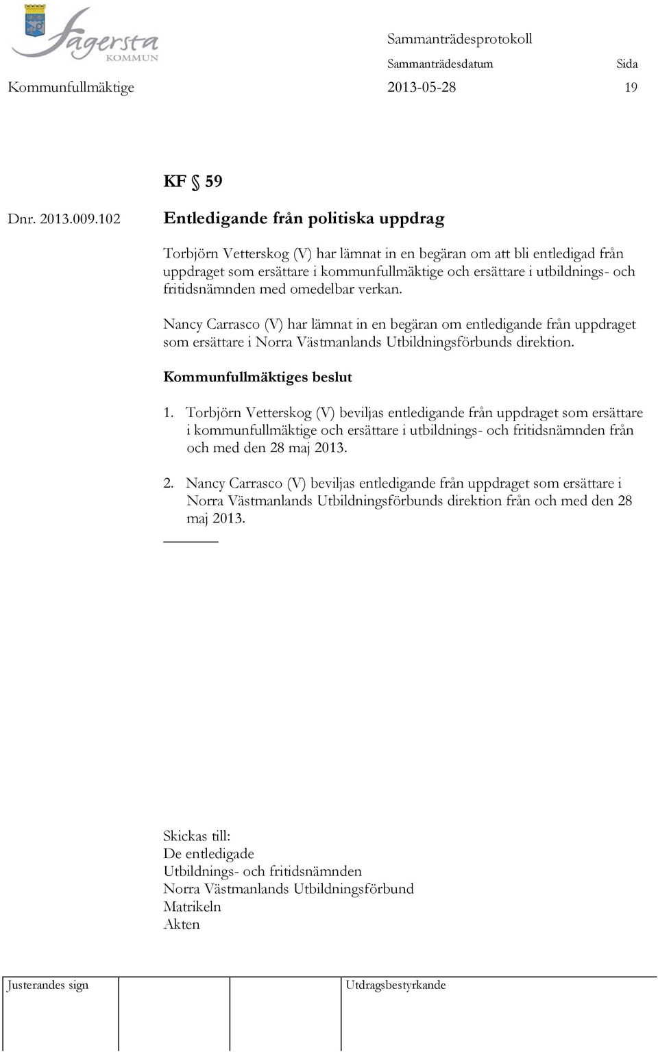 fritidsnämnden med omedelbar verkan. Nancy Carrasco (V) har lämnat in en begäran om entledigande från uppdraget som ersättare i Norra Västmanlands Utbildningsförbunds direktion. 1.