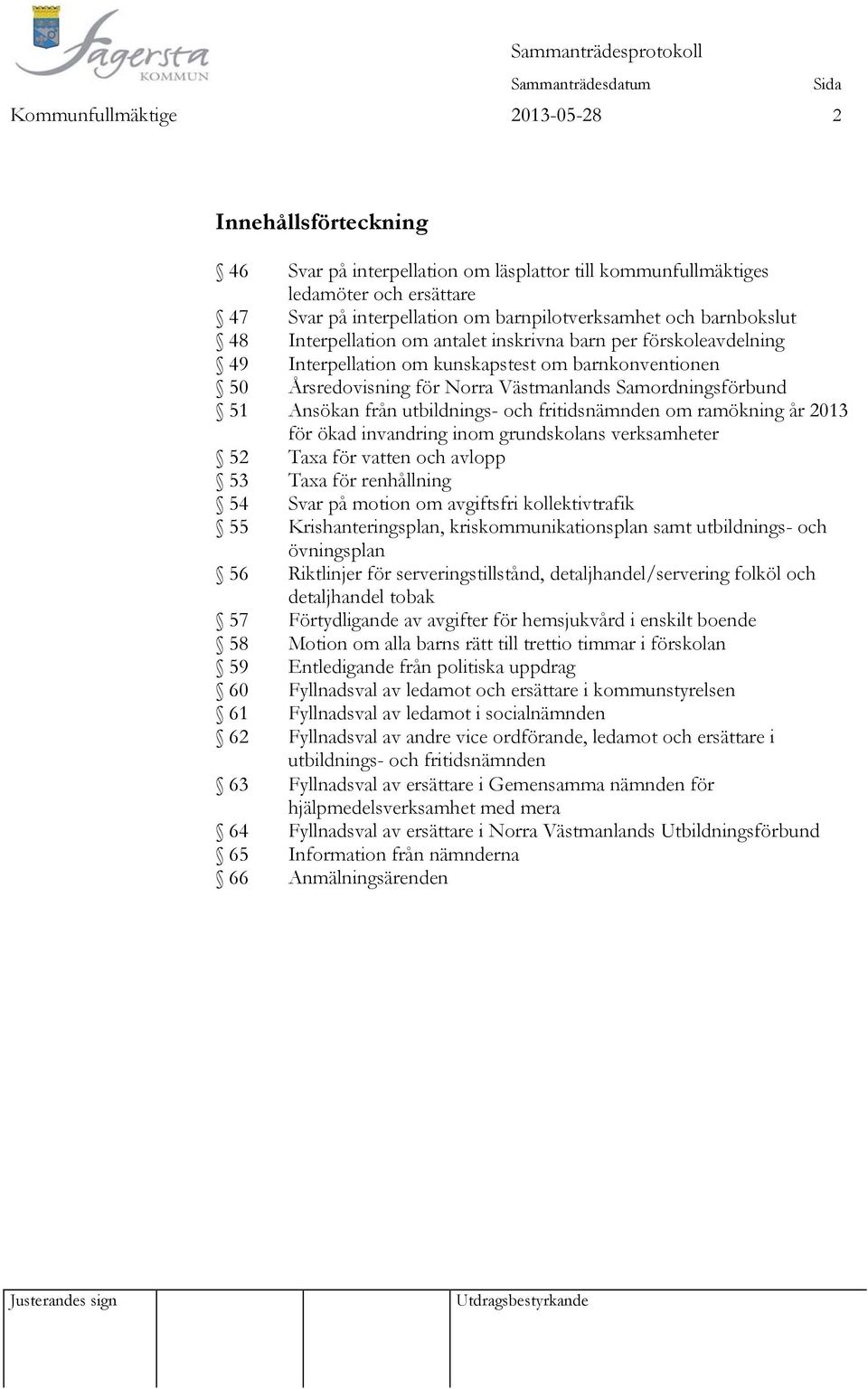 Ansökan från utbildnings- och fritidsnämnden om ramökning år 2013 för ökad invandring inom grundskolans verksamheter 52 Taxa för vatten och avlopp 53 Taxa för renhållning 54 Svar på motion om