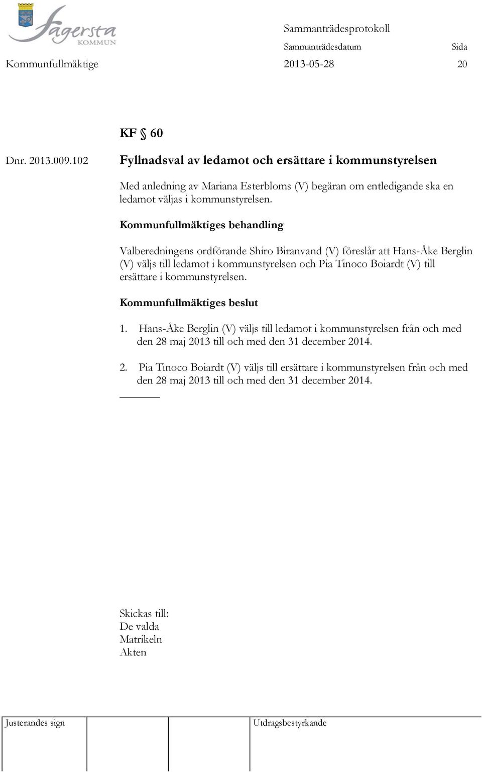 Kommunfullmäktiges behandling Valberedningens ordförande Shiro Biranvand (V) föreslår att Hans-Åke Berglin (V) väljs till ledamot i kommunstyrelsen och Pia Tinoco Boiardt (V)