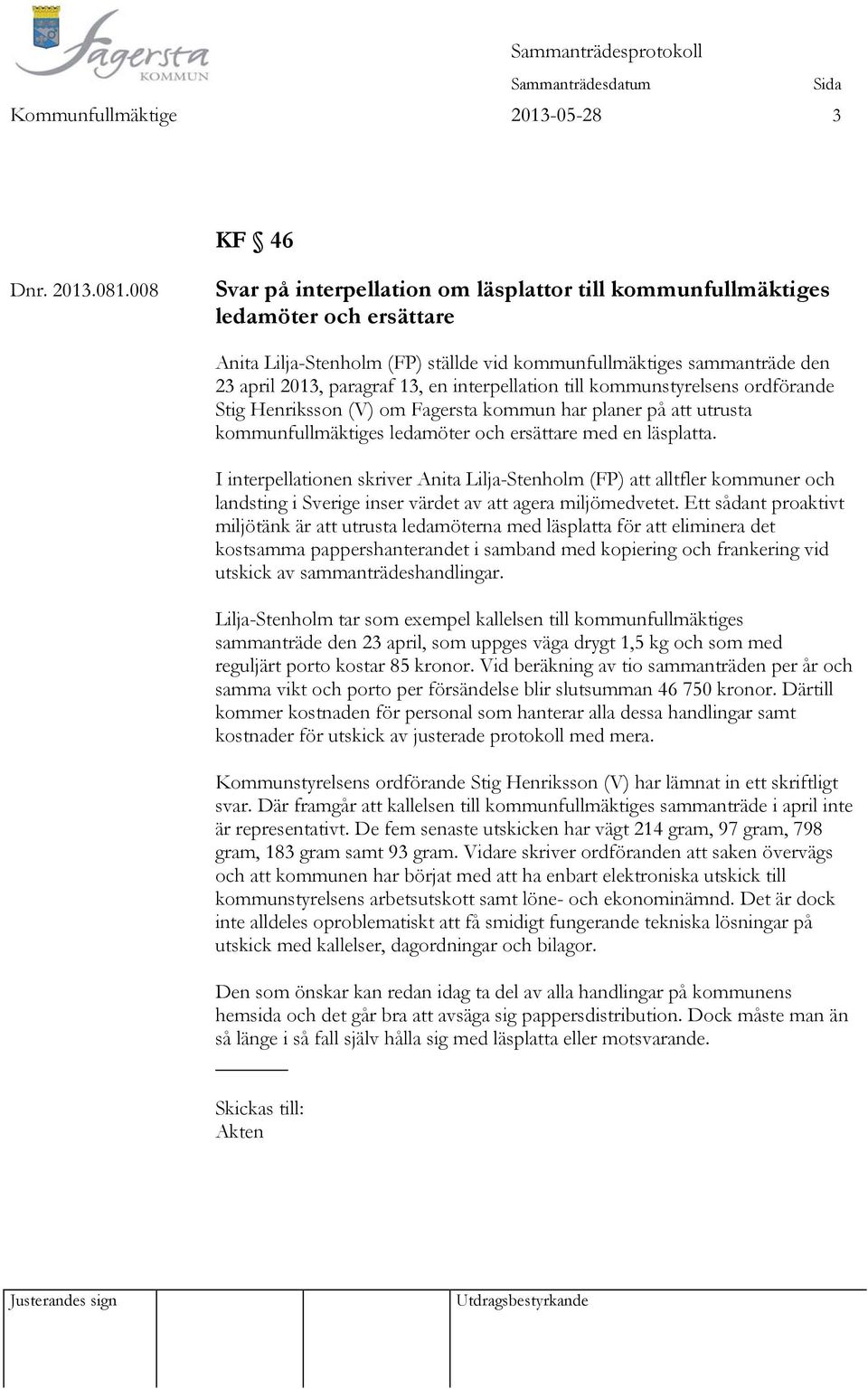 interpellation till kommunstyrelsens ordförande Stig Henriksson (V) om Fagersta kommun har planer på att utrusta kommunfullmäktiges ledamöter och ersättare med en läsplatta.