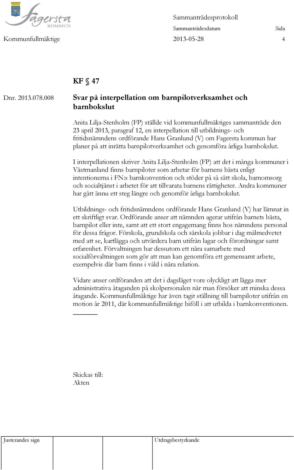 utbildnings- och fritidsnämndens ordförande Hans Granlund (V) om Fagersta kommun har planer på att inrätta barnpilotverksamhet och genomföra årliga barnbokslut.