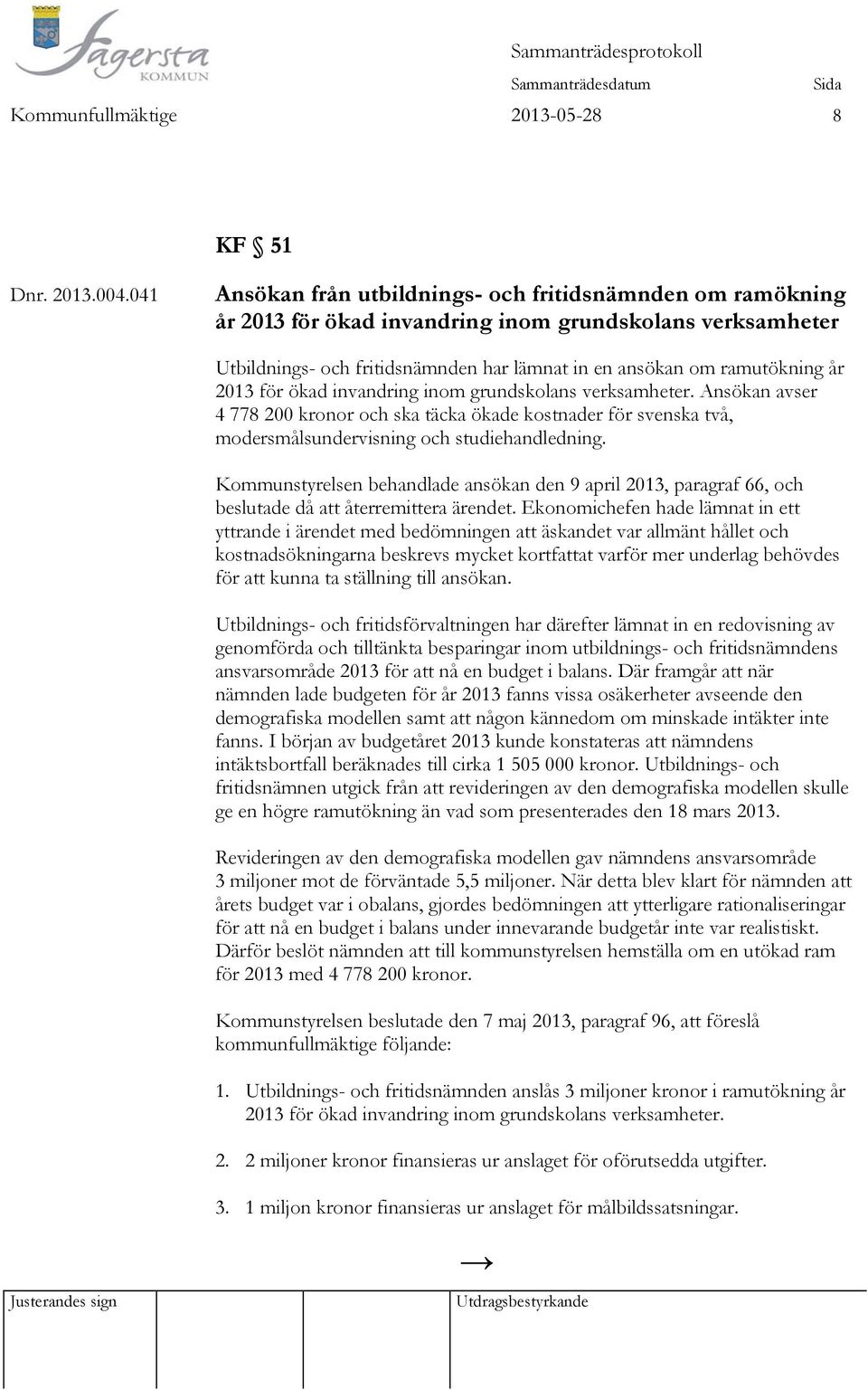2013 för ökad invandring inom grundskolans verksamheter. Ansökan avser 4 778 200 kronor och ska täcka ökade kostnader för svenska två, modersmålsundervisning och studiehandledning.