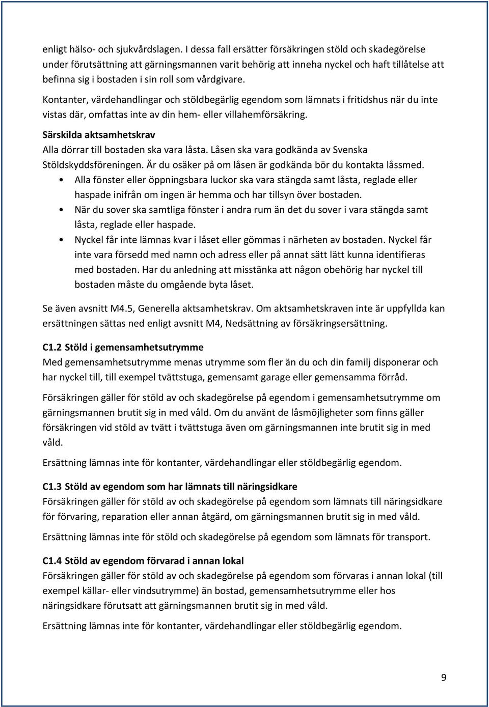 vårdgivare. Kontanter, värdehandlingar och stöldbegärlig egendom som lämnats i fritidshus när du inte vistas där, omfattas inte av din hem- eller villahemförsäkring.