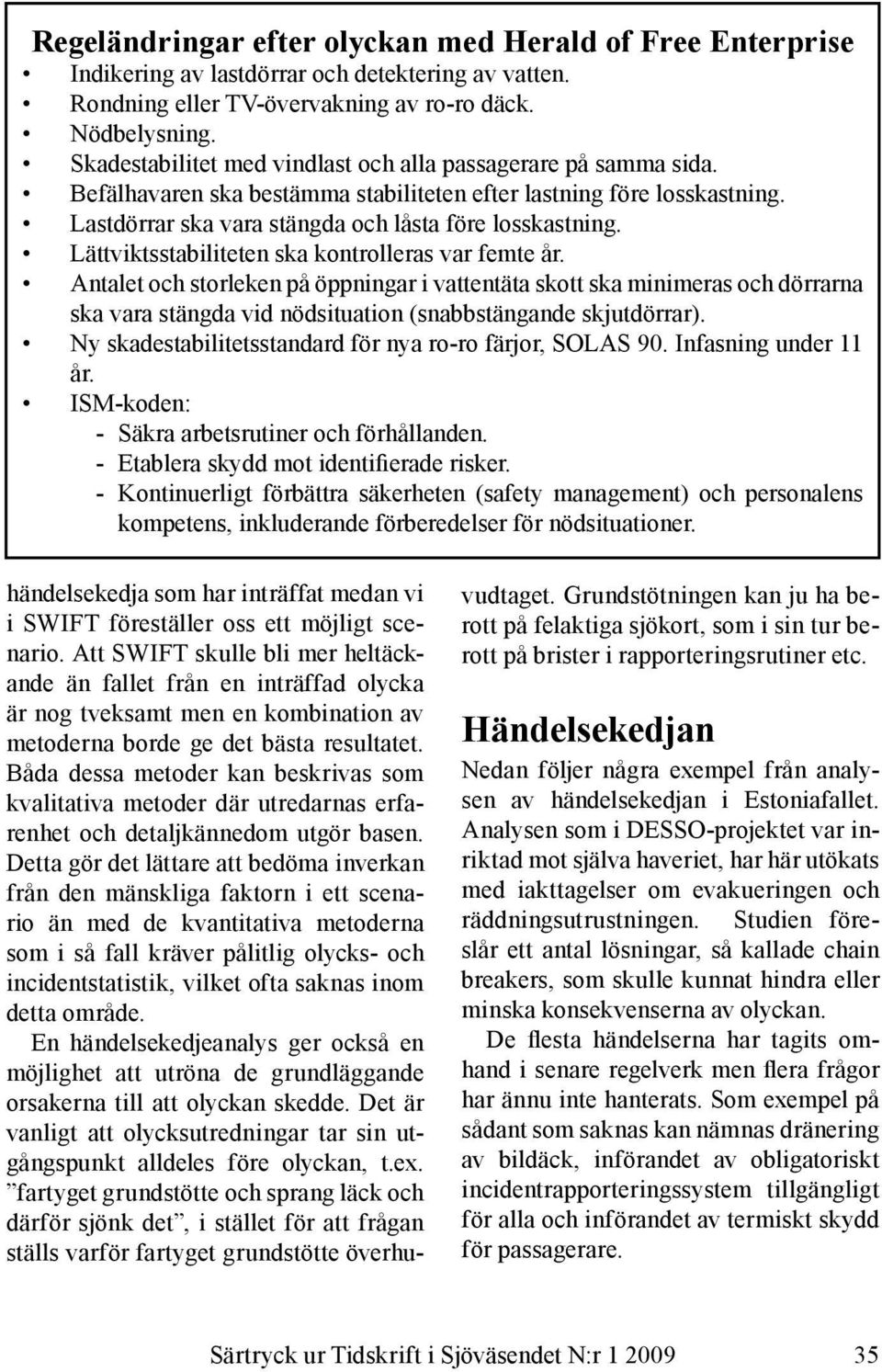 Lättviktsstabiliteten ska kontrolleras var femte år. Antalet och storleken på öppningar i vattentäta skott ska minimeras och dörrarna ska vara stängda vid nödsituation (snabbstängande skjutdörrar).