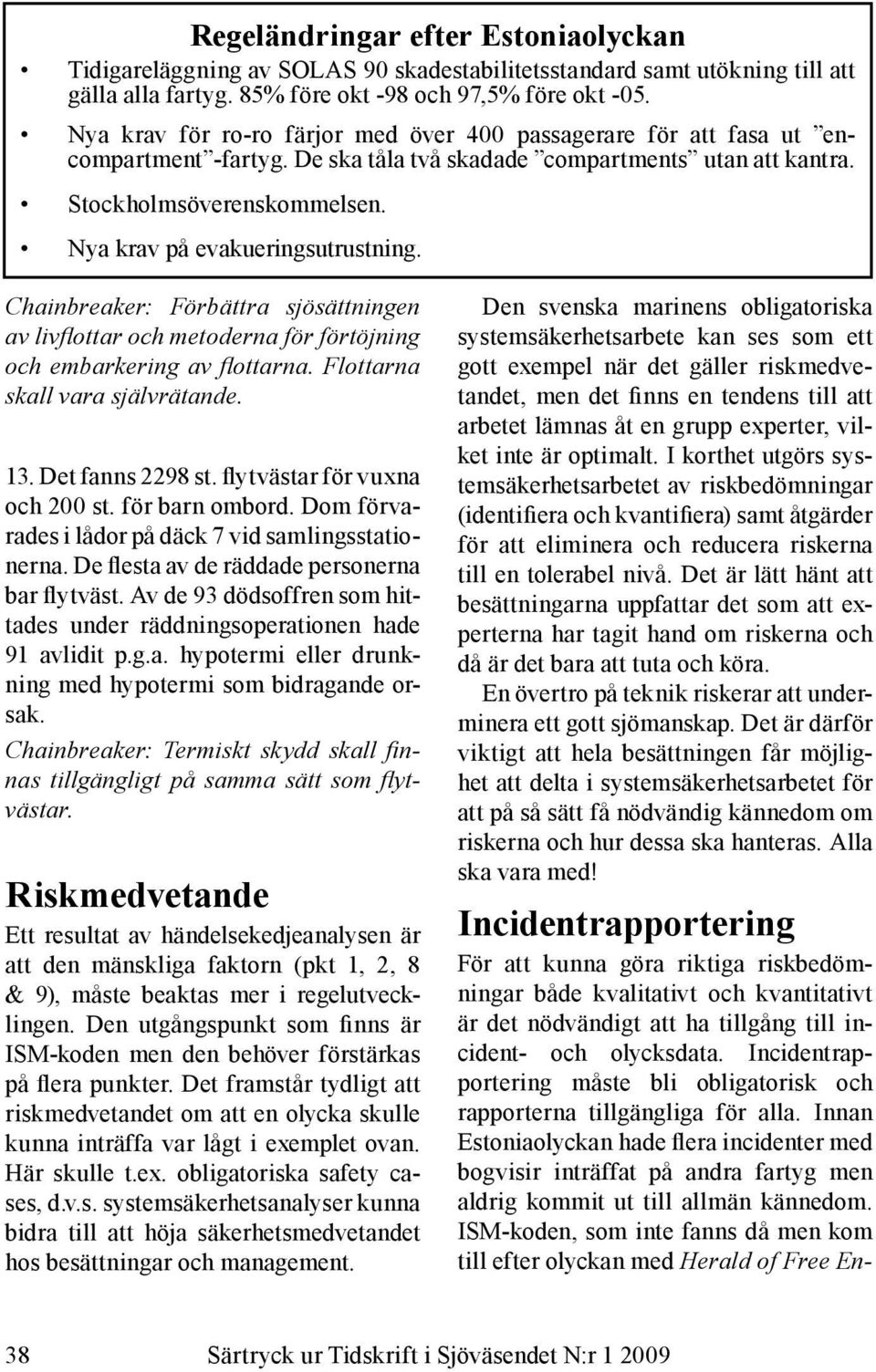 Nya krav på evakueringsutrustning. Chainbreaker: Förbättra sjösättningen av livflottar och metoderna för förtöjning och embarkering av flottarna. Flottarna skall vara självrätande. 13.