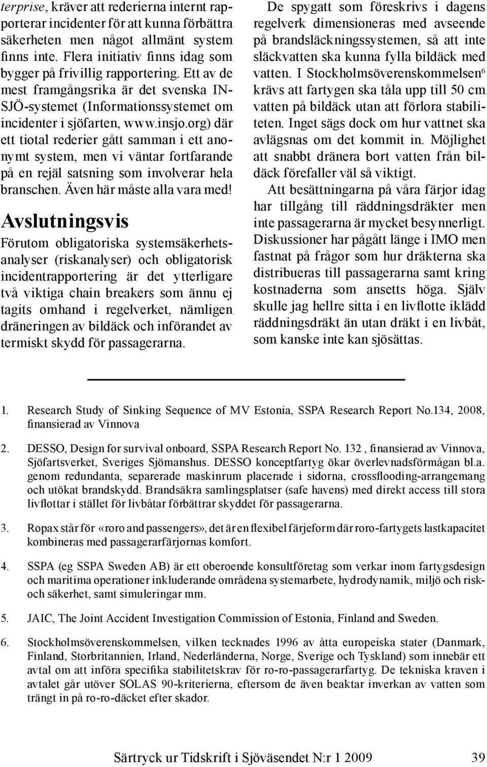 org) där ett tiotal rederier gått samman i ett anonymt system, men vi väntar fortfarande på en rejäl satsning som involverar hela branschen. Även här måste alla vara med!