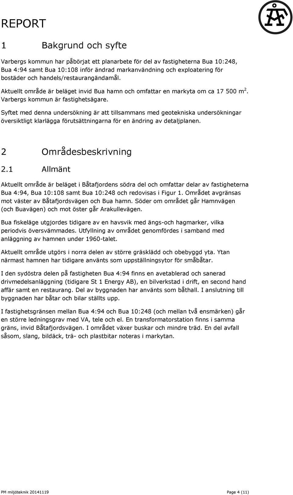 Syftet med denna undersökning är att tillsammans med geotekniska undersökningar översiktligt klarlägga förutsättningarna för en ändring av detaljplanen. 2 Områdesbeskrivning 2.