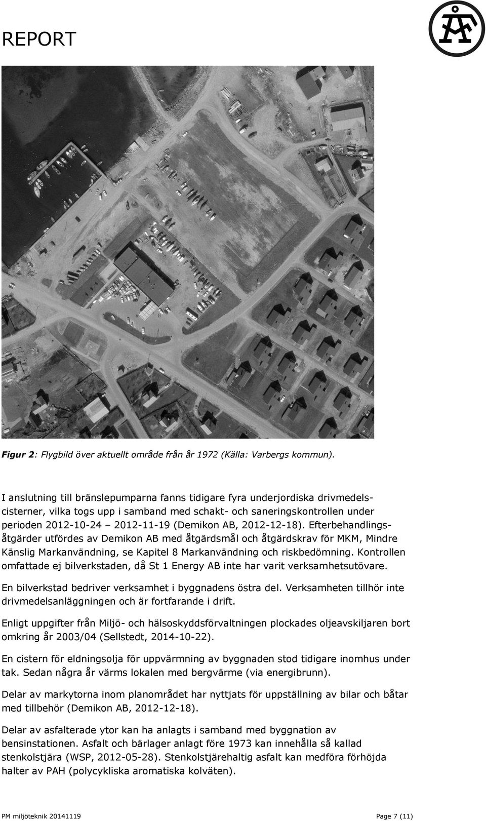 2012-12-18). Efterbehandlingsåtgärder utfördes av Demikon AB med åtgärdsmål och åtgärdskrav för MKM, Mindre Känslig Markanvändning, se Kapitel 8 Markanvändning och riskbedömning.