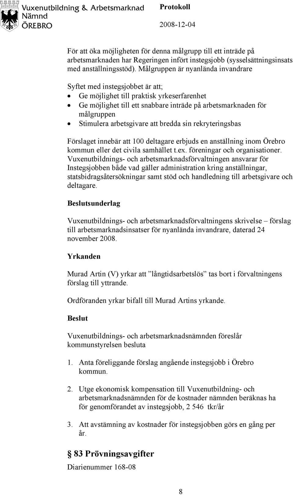 arbetsgivare att bredda sin rekryteringsbas Förslaget innebär att 100 deltagare erbjuds en anställning inom Örebro kommun eller det civila samhället t.ex. föreningar och organisationer.