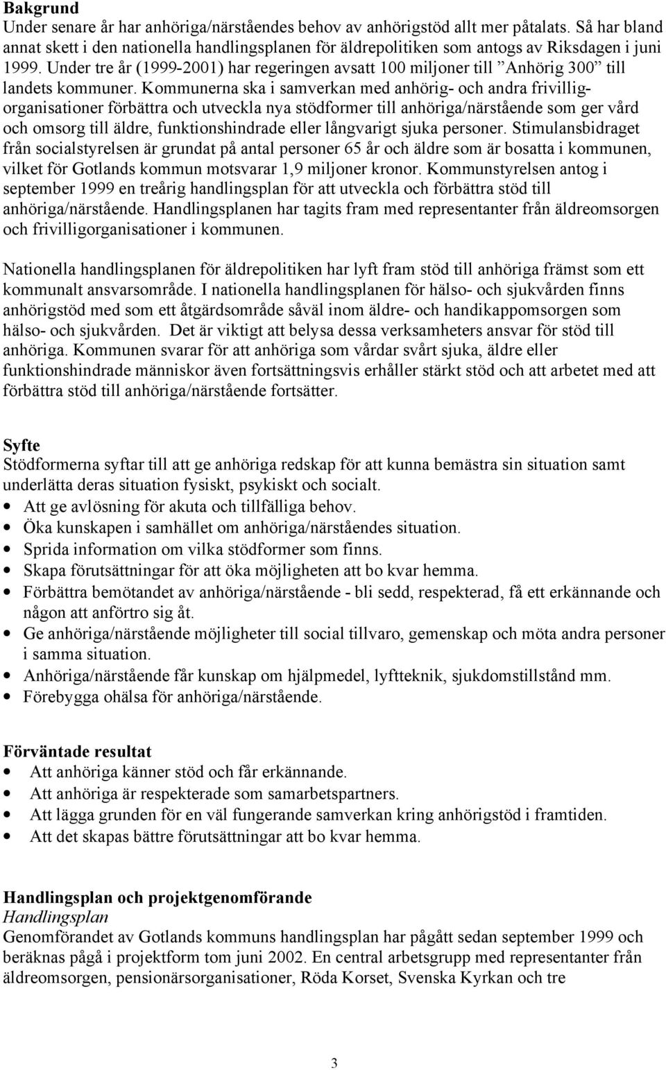 Under tre år (1999-2001) har regeringen avsatt 100 miljoner till Anhörig 300 till landets kommuner.